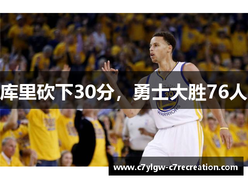 库里砍下30分，勇士大胜76人